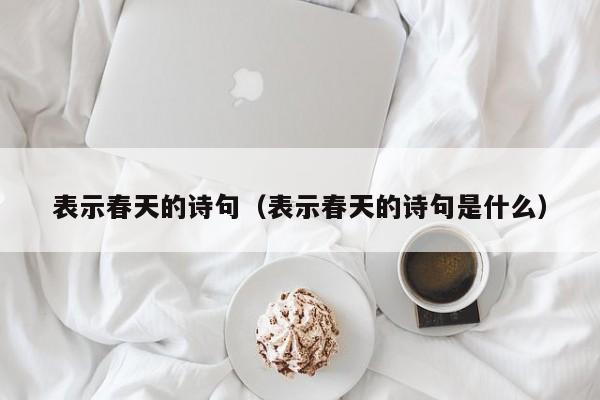 表示春天的诗句（表示春天的诗句是什么）