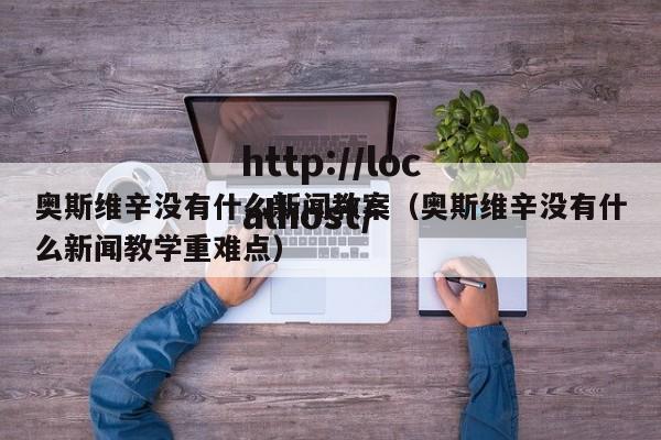 奥斯维辛没有什么新闻教案（奥斯维辛没有什么新闻教学重难点）
